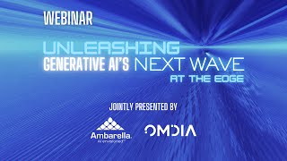 Omdia and Ambarella Webinar on Unleashing Generative AIs Next Wave at the Edge [upl. by Ivana]