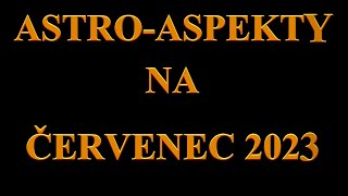 ASTROASPEKTY NA ČERVENEC 2023 [upl. by Nnaxor431]