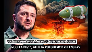 “Ou Entramos Para A OTAN Ou Buscaremos Armas Nucleares” Alerta Volodymyr Zelenskyy [upl. by Trista]