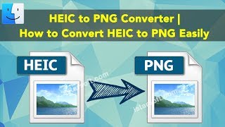 HEIC to PNG Converter for Mac  How to Convert HEIC to PNG Easily [upl. by Carilyn]