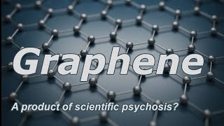 Graphene  A Product Of Scientific Psychosis [upl. by Kihtrak]