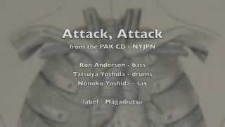 PAK  Attack Attack from the CD  NYJPN wTatsuya Yoshida Nonokyo Yoshida Ron Anderson [upl. by Relly842]