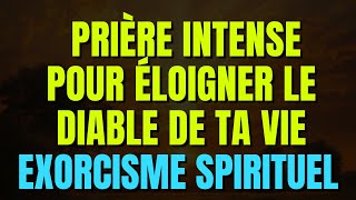 PRIÈRE INTENSE POUR ÉLOIGNER LE DIABLE DE TA VIE  EXORCISME SPIRITUEL [upl. by Jezrdna]