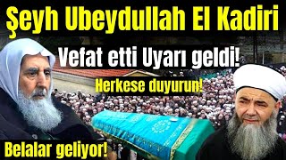 Şeyh Ubeydullah El Kadiri Hz Vefat Etti Kötü Haber İslâm Alimlerinden Geldi Belaları Bekleyin [upl. by Godliman]