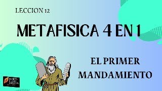 METAFISICA 4 en 1 Lección 12 EL PRIMER MANDAMIENTO [upl. by Akirdna]