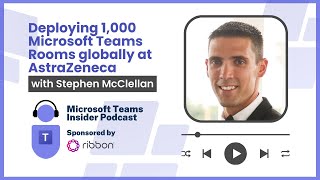 Deploying 1000 Microsoft Teams Rooms globally at AstraZeneca with Stephen McClellan [upl. by Hanid]