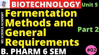 Fermentation Methods and General RequirementsPart 2BiotechnologyUnit 5 B Pharmacy 6 SemL2 [upl. by Ayekim]