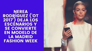 Nerea Rodríguez OT 2017 deja los escenarios y se convierte en modelo de la Madrid Fashion Week [upl. by Llenahs]