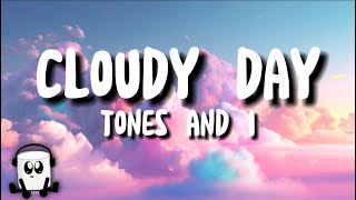 Tones amp I  Cloudy Day lyrics [upl. by Eedrahs]