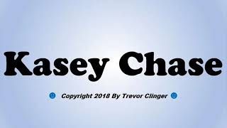 How To Pronounce Kasey Chase [upl. by Ahsenor947]