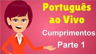 Português ao Vivo  Cumprimentos  Parte 1 [upl. by Aleahcim524]