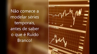 Aula 23 Não comece a modelar séries temporais antes de saber o que é Ruído Branco [upl. by Emelda]