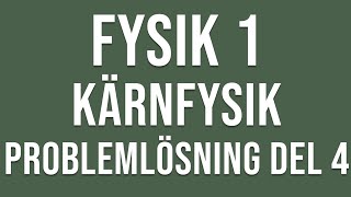 Fysik 1 Kärnfysik  Problemlösning del 4 [upl. by Khichabia]