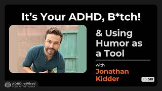 518  Its Your ADHD Btch and Using Humor as a Tool  with Jonathan Kidder [upl. by Dorweiler]