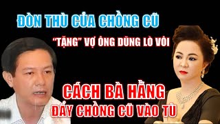 ĐÒN THÙ của chồng cũ “tặng” vợ ông Dũng Lò Vôi amp Cách bà Hằng ĐẨY CHỒNG CŨ VÀO TÙ [upl. by Iilek670]