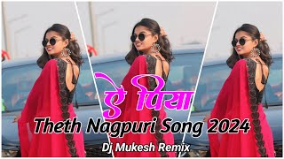 A PIYA  THETH NAGPURI DJ SONG 2024  THETH NAGPURI SONG  NAGPURI DJ SONG  DJ MUKESH REMIX [upl. by Krantz361]