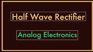 Half Wave Rectifier  Analog Electronics [upl. by Etom247]