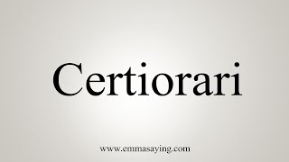 How To Say Certiorari [upl. by Timmons937]