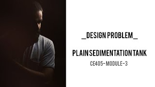 DESIGN PROBLEMS OF PLAIN SEDIMENTATION TANK MODULE3  CHAPTER3 CE405 ENVIRONMENTAL ENGINEERINGI [upl. by Ducan127]