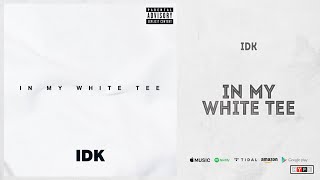 IDK  In My White Tee [upl. by Feeney]