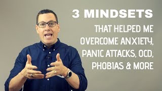 3 Mindsets that Helped Me Overcome Anxiety Panic Attacks OCD Phobias and More [upl. by Veronica]