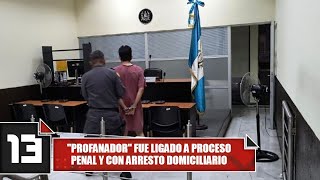 quotProfanadorquot fue ligado a proceso penal y con arresto domiciliario [upl. by Arihppas]