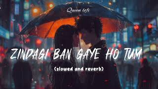 Zindagi Ban Gaye Ho Tum  Slowed and Reverb  Female version [upl. by Jenica]