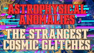 Astrophysical Anomalies The Strangest Cosmic Glitches [upl. by Benzel617]