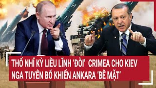 Thời sự quốc tế Thổ Nhĩ Kỳ liều lĩnh ‘đòi’ Crimea cho Kiev Nga tuyên bố khiến Ankara ‘bẽ mặt’ [upl. by Valdis]