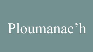 How to Pronounce Ploumanach Correctly in French [upl. by Aerdnaxela]