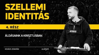 SZELLEMI IDENTITÁS  ÁLDÁSAINK A KRISZTUSBAN  KOVÁCS JONATÁN [upl. by Selima]