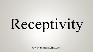 How To Say Receptivity [upl. by Tracey]