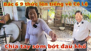 Bác 6 9 thức lên tiếng về Cô Lệ chia tay sớm bớt đau khổ [upl. by Haiel716]