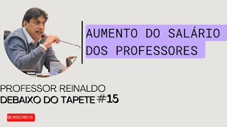 AUMENTO DO SALÃRIO DOS PROFESSORES  DEBAIXO DO TAPETE 15 [upl. by Aryaz656]