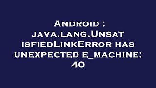 Android  javalangUnsatisfiedLinkError has unexpected emachine 40 [upl. by Dibbell]