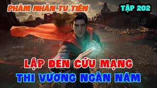 Phàm Nhân Tu Tiên Tập 202  Lập Đen Cứu Mạng Thi Vương Ngàn Năm [upl. by Yeltnerb343]