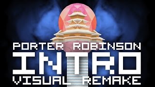 Porter Robinson  Intro 【ＶＩＳＵＡＬ ＲＥＭＡＫＥ】 [upl. by Parthen]