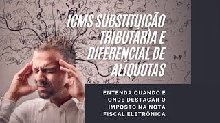 ICMS Substituição Tributária e Diferencial de Alíquotas  Quando e onde destacar o imposto na NFe [upl. by Nairadas]