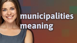 Municipalities  meaning of Municipalities [upl. by Tlevesor]