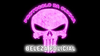 PROTOCOLO DA CUNHA DE BELEZA PARA POLICIAIS [upl. by Ykcin]