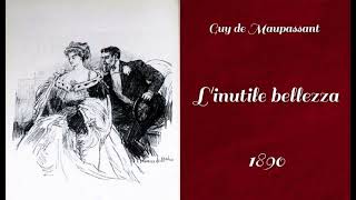 Guy de Maupassant Linutile bellezza1890 Lettura di Luigi Loperfido [upl. by Bannerman558]