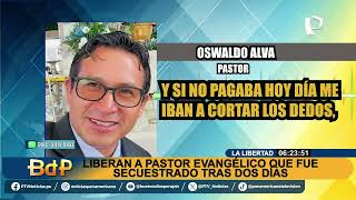 La Libertad Pastor evangélico que fue secuestrado revela que pedían S10 millones por su rescate [upl. by Adine]