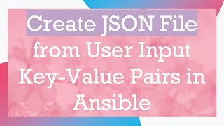 Create JSON File from User Input KeyValue Pairs in Ansible [upl. by Dnalkrik]