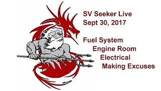 SV Seeker Live  Sept 30 2017  Fuel System Engine Room Electrical Making Excuses [upl. by Nosemyaj]