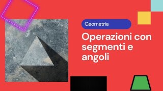 Operazioni con segmenti e angoli come confrontarli e sommarli  Geometria p4 [upl. by Annaeed360]