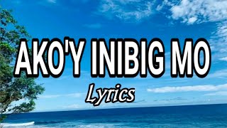 Akoy Inibig Mo Lyrics  Tagalig Christian Song [upl. by Valentina]