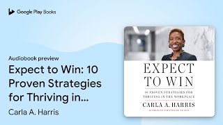 Expect to Win 10 Proven Strategies for… by Carla A Harris · Audiobook preview [upl. by Lette543]