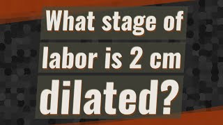 What stage of labor is 2 cm dilated [upl. by Moht]