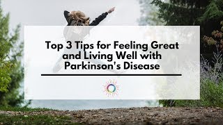 Top 3 Tips for Feeling Great and Living Well with Parkinsons Disease [upl. by Lezned]