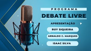 PROGRAMA DEBATE LIVRE COM RUY SIQUEIRA ARNALDO C MARQUES E ISAAC SILVA [upl. by Nnywg]